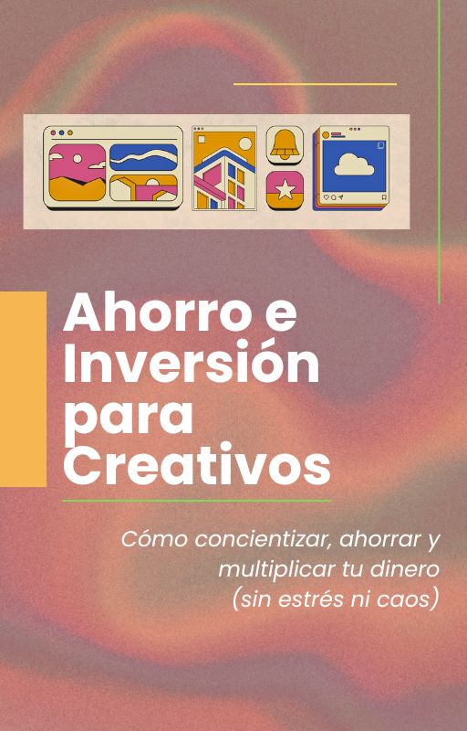 Ahorro e Inversión para Creativos -  (sin estrés ni caos)